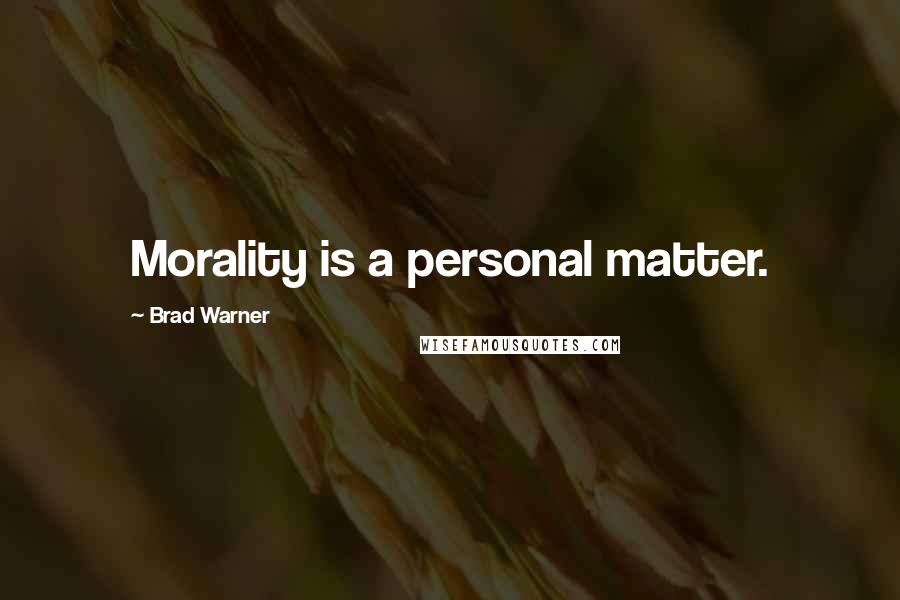 Brad Warner Quotes: Morality is a personal matter.