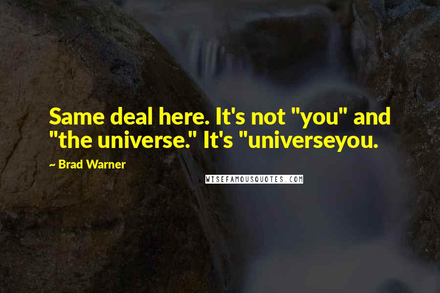 Brad Warner Quotes: Same deal here. It's not "you" and "the universe." It's "universeyou.