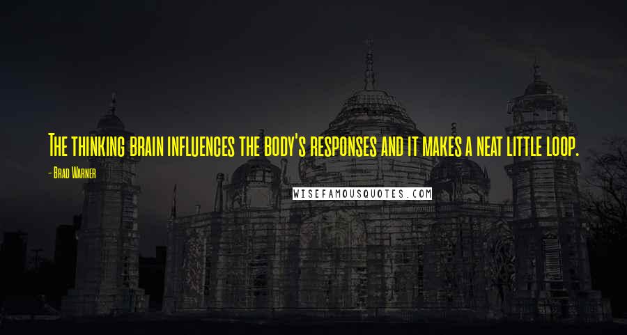 Brad Warner Quotes: The thinking brain influences the body's responses and it makes a neat little loop.