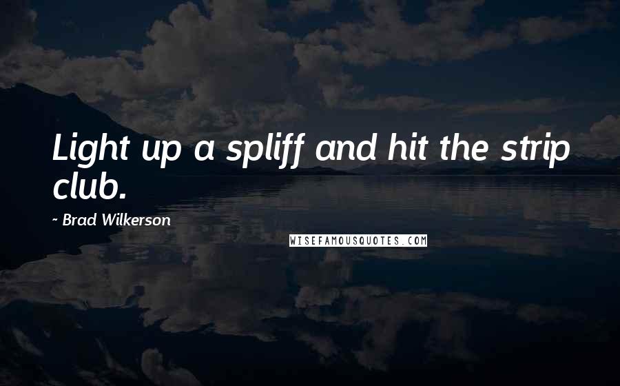 Brad Wilkerson Quotes: Light up a spliff and hit the strip club.