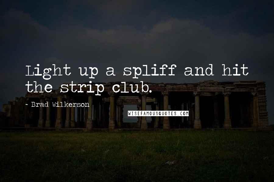 Brad Wilkerson Quotes: Light up a spliff and hit the strip club.