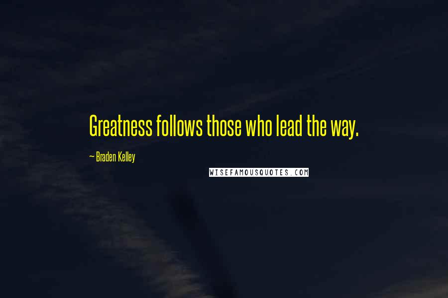 Braden Kelley Quotes: Greatness follows those who lead the way.