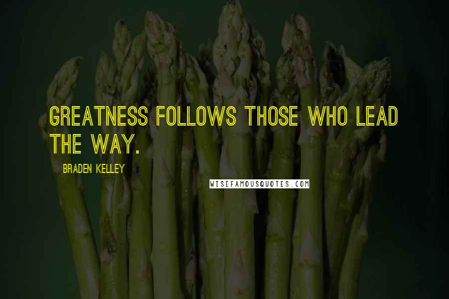 Braden Kelley Quotes: Greatness follows those who lead the way.