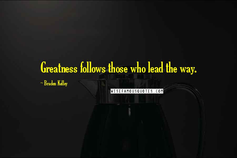 Braden Kelley Quotes: Greatness follows those who lead the way.