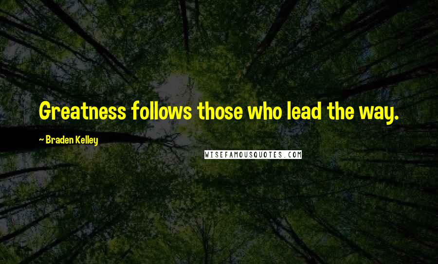 Braden Kelley Quotes: Greatness follows those who lead the way.