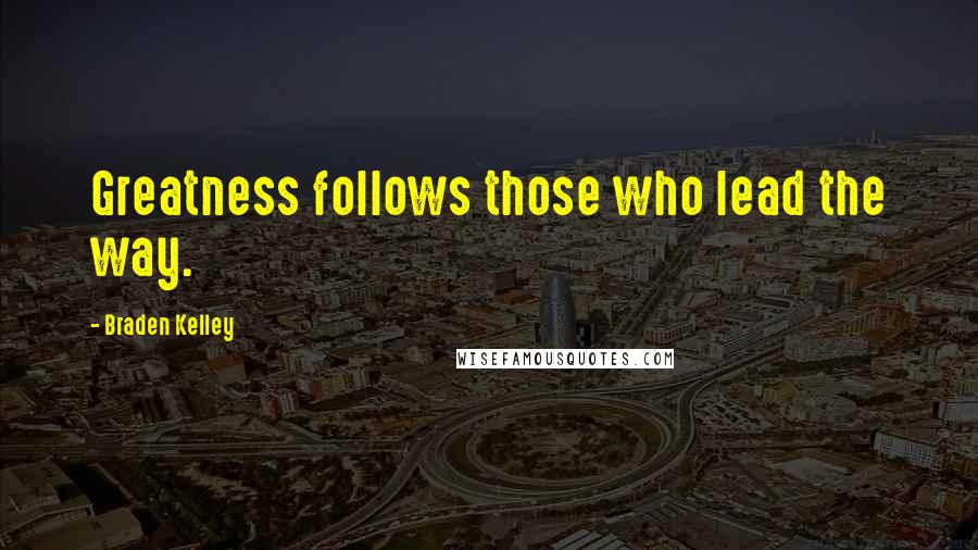 Braden Kelley Quotes: Greatness follows those who lead the way.