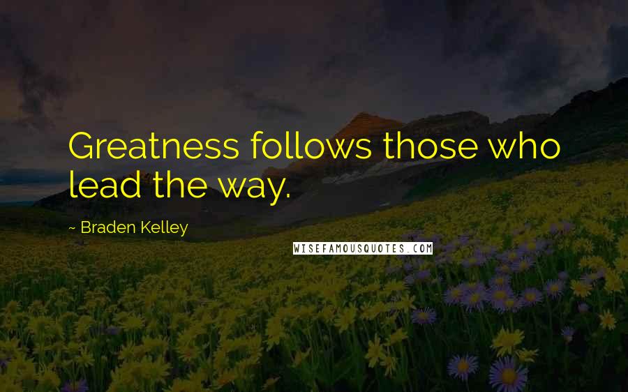 Braden Kelley Quotes: Greatness follows those who lead the way.