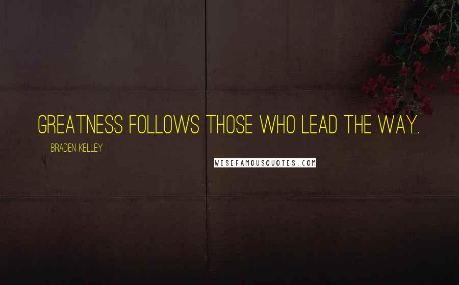 Braden Kelley Quotes: Greatness follows those who lead the way.