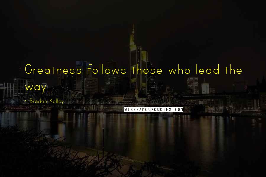 Braden Kelley Quotes: Greatness follows those who lead the way.