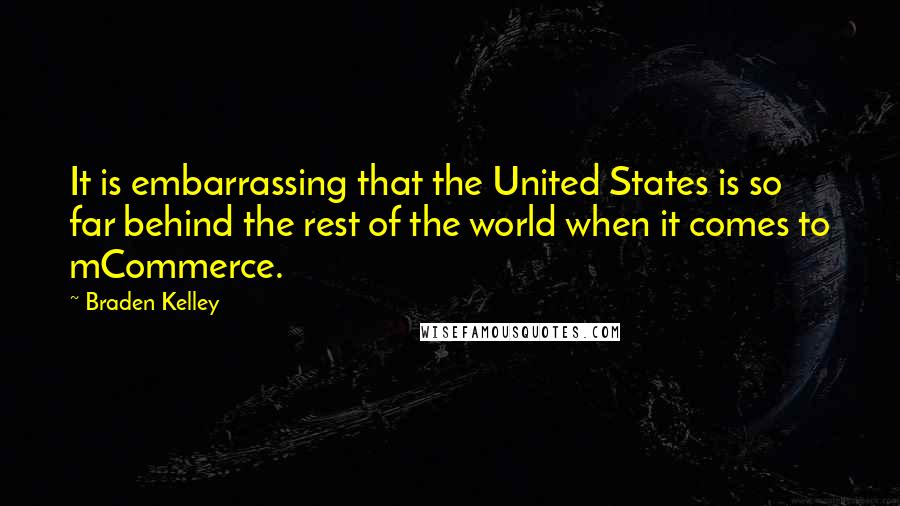 Braden Kelley Quotes: It is embarrassing that the United States is so far behind the rest of the world when it comes to mCommerce.