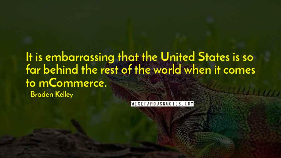 Braden Kelley Quotes: It is embarrassing that the United States is so far behind the rest of the world when it comes to mCommerce.