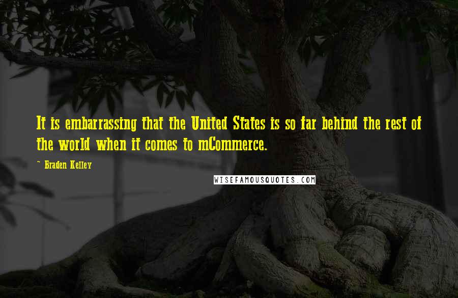 Braden Kelley Quotes: It is embarrassing that the United States is so far behind the rest of the world when it comes to mCommerce.