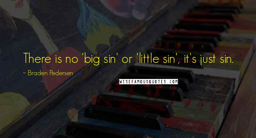 Braden Pedersen Quotes: There is no 'big sin' or 'little sin', it's just sin.