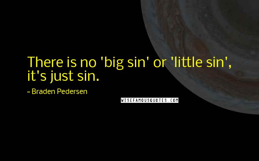 Braden Pedersen Quotes: There is no 'big sin' or 'little sin', it's just sin.