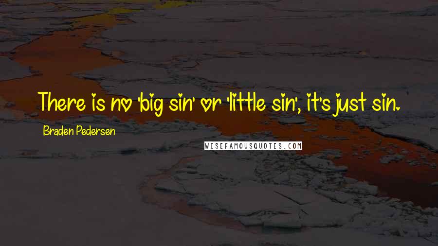 Braden Pedersen Quotes: There is no 'big sin' or 'little sin', it's just sin.