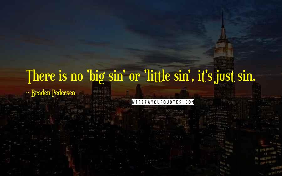 Braden Pedersen Quotes: There is no 'big sin' or 'little sin', it's just sin.