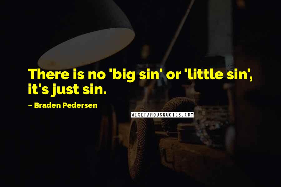 Braden Pedersen Quotes: There is no 'big sin' or 'little sin', it's just sin.