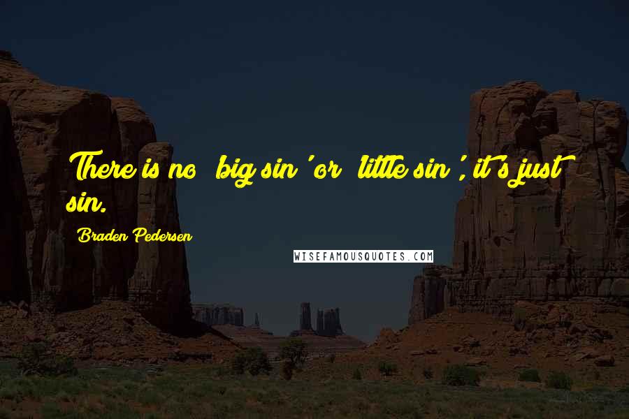 Braden Pedersen Quotes: There is no 'big sin' or 'little sin', it's just sin.