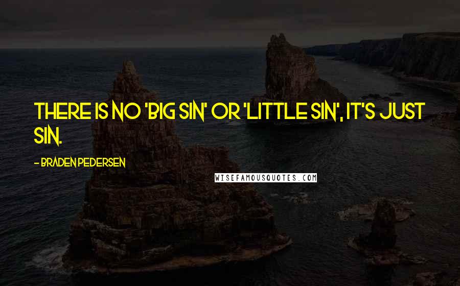 Braden Pedersen Quotes: There is no 'big sin' or 'little sin', it's just sin.