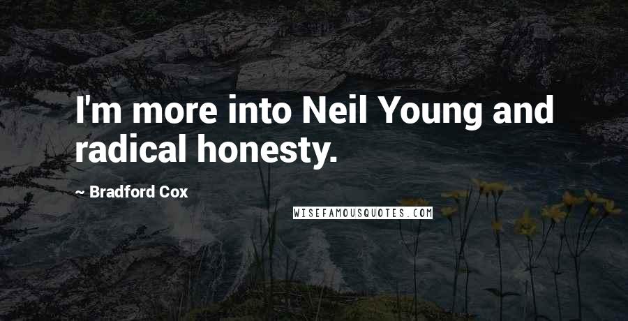 Bradford Cox Quotes: I'm more into Neil Young and radical honesty.