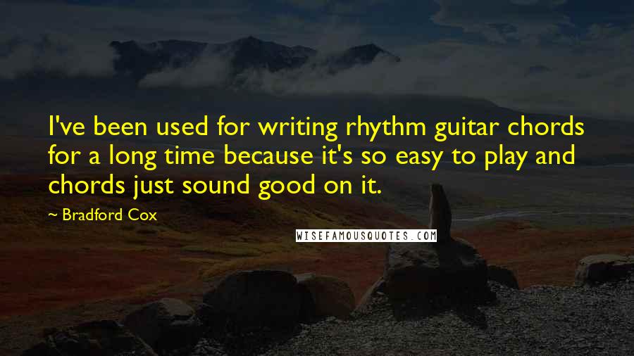 Bradford Cox Quotes: I've been used for writing rhythm guitar chords for a long time because it's so easy to play and chords just sound good on it.