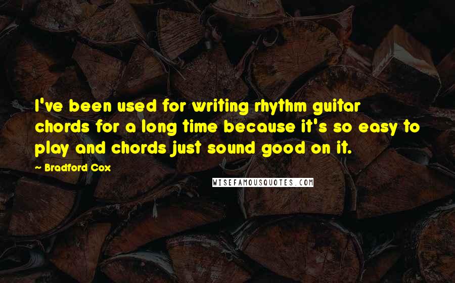 Bradford Cox Quotes: I've been used for writing rhythm guitar chords for a long time because it's so easy to play and chords just sound good on it.