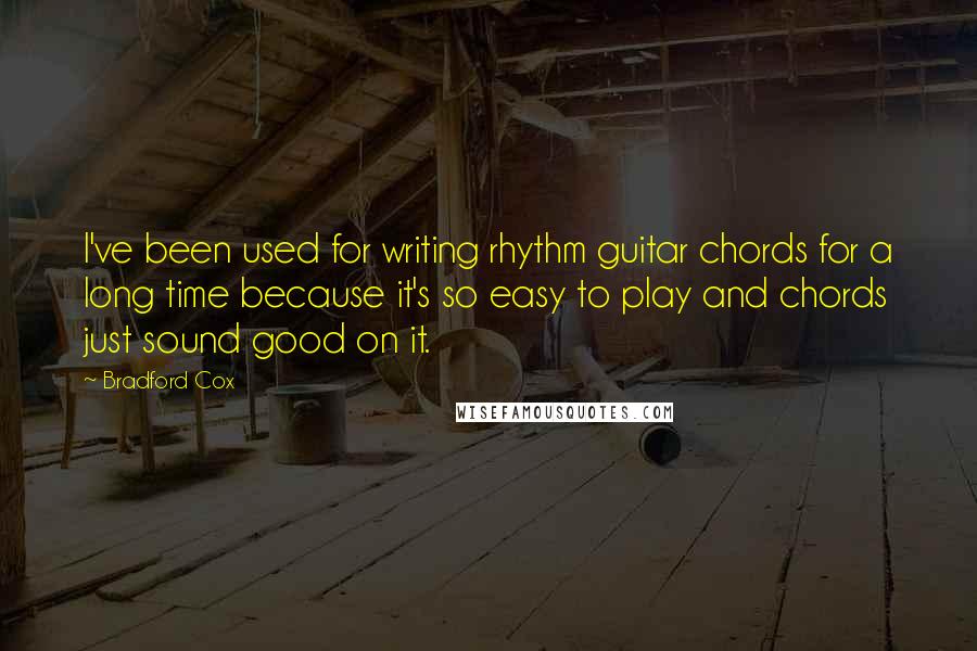 Bradford Cox Quotes: I've been used for writing rhythm guitar chords for a long time because it's so easy to play and chords just sound good on it.