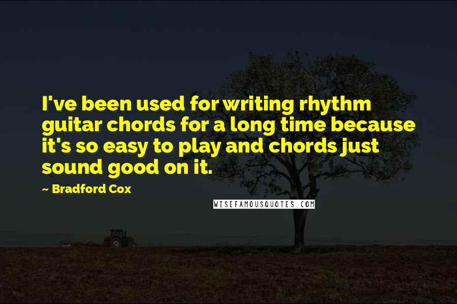 Bradford Cox Quotes: I've been used for writing rhythm guitar chords for a long time because it's so easy to play and chords just sound good on it.