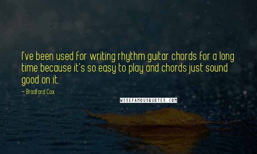Bradford Cox Quotes: I've been used for writing rhythm guitar chords for a long time because it's so easy to play and chords just sound good on it.