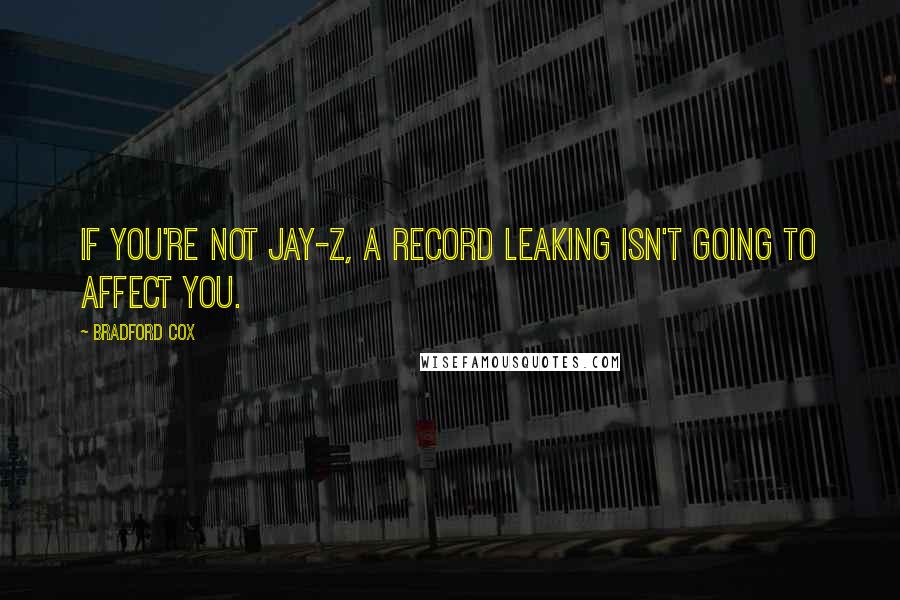 Bradford Cox Quotes: If you're not Jay-Z, a record leaking isn't going to affect you.