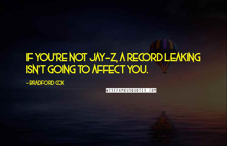 Bradford Cox Quotes: If you're not Jay-Z, a record leaking isn't going to affect you.