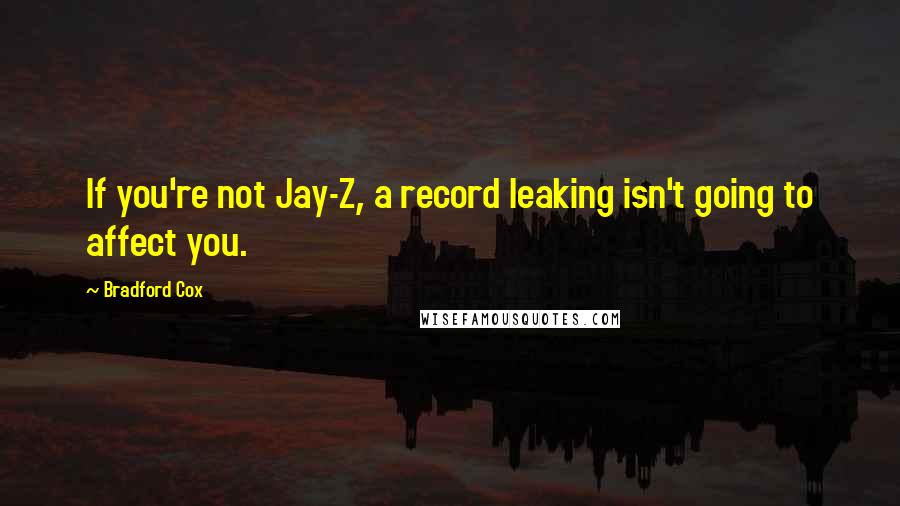 Bradford Cox Quotes: If you're not Jay-Z, a record leaking isn't going to affect you.