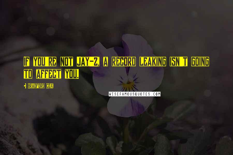 Bradford Cox Quotes: If you're not Jay-Z, a record leaking isn't going to affect you.