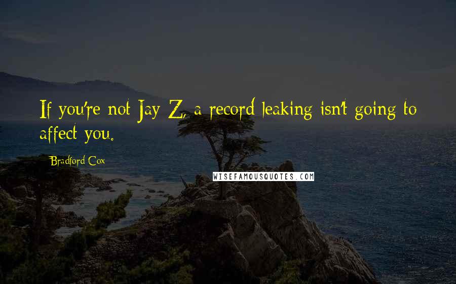 Bradford Cox Quotes: If you're not Jay-Z, a record leaking isn't going to affect you.