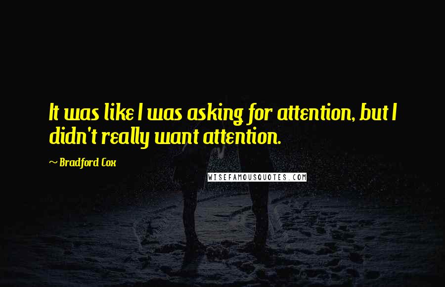 Bradford Cox Quotes: It was like I was asking for attention, but I didn't really want attention.