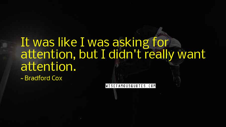 Bradford Cox Quotes: It was like I was asking for attention, but I didn't really want attention.