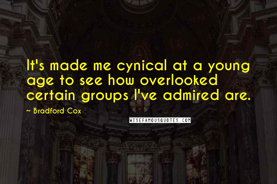 Bradford Cox Quotes: It's made me cynical at a young age to see how overlooked certain groups I've admired are.