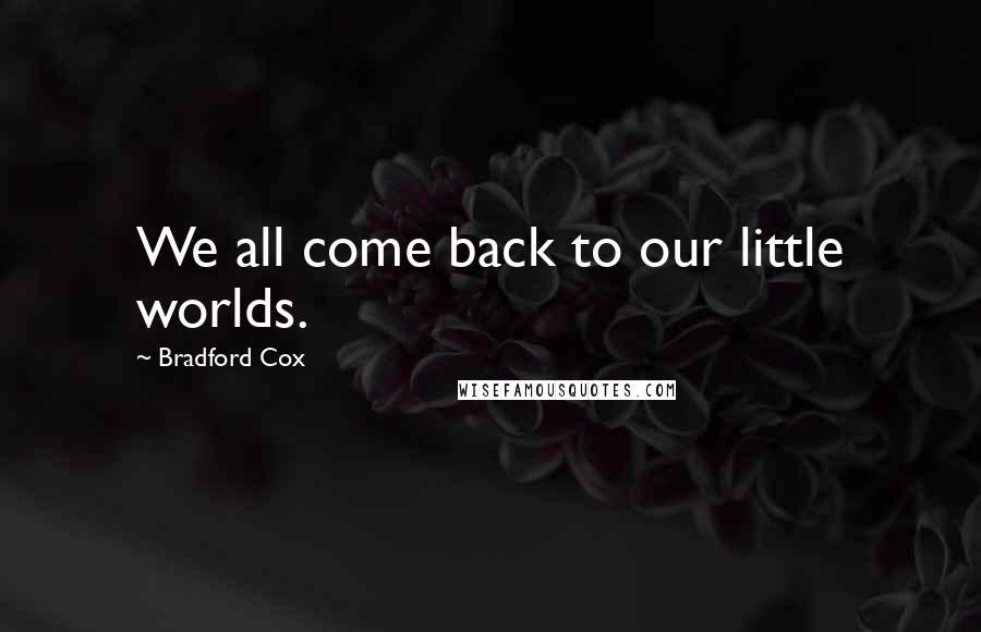 Bradford Cox Quotes: We all come back to our little worlds.