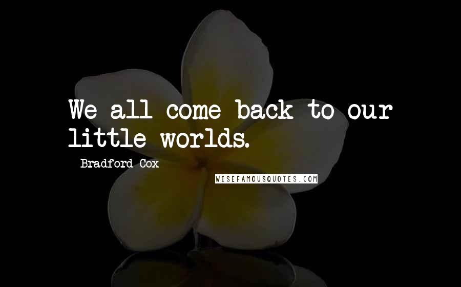 Bradford Cox Quotes: We all come back to our little worlds.