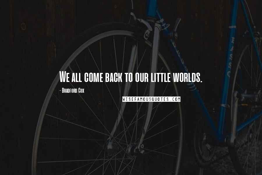 Bradford Cox Quotes: We all come back to our little worlds.