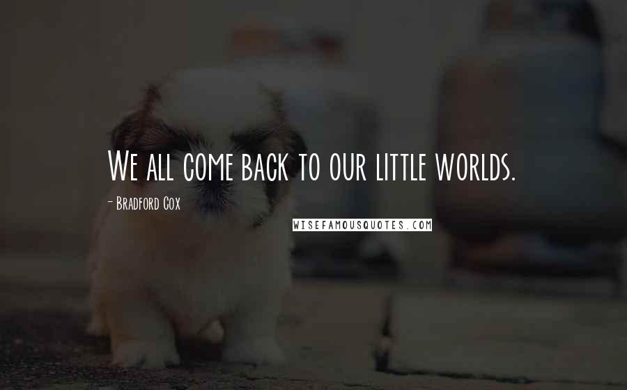 Bradford Cox Quotes: We all come back to our little worlds.