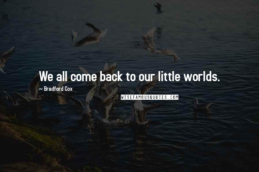 Bradford Cox Quotes: We all come back to our little worlds.