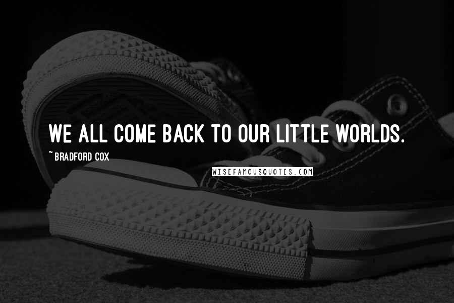 Bradford Cox Quotes: We all come back to our little worlds.