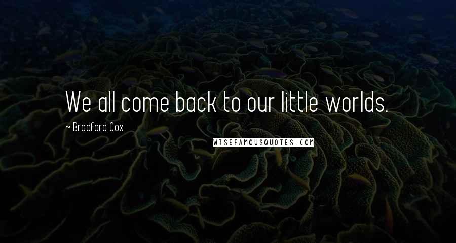 Bradford Cox Quotes: We all come back to our little worlds.