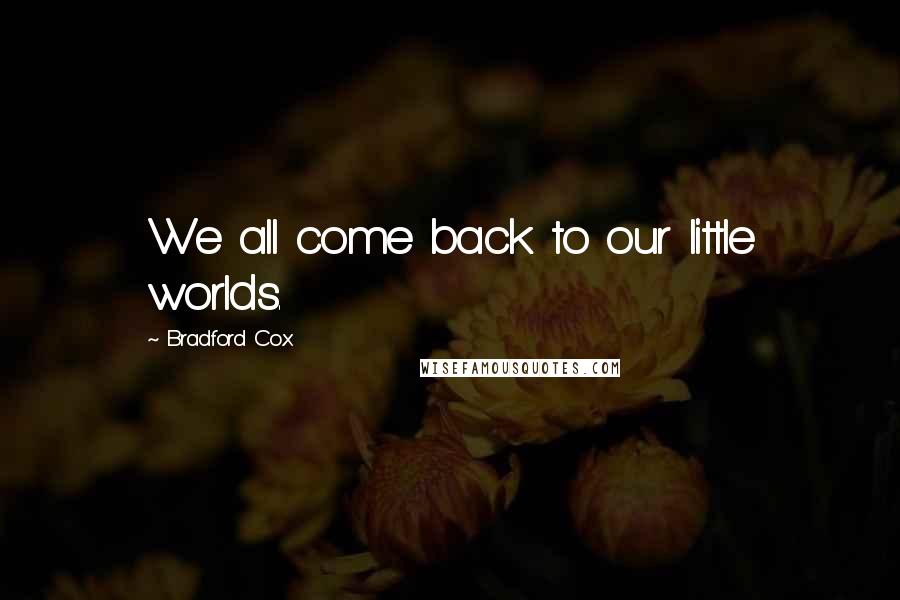 Bradford Cox Quotes: We all come back to our little worlds.