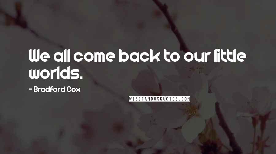 Bradford Cox Quotes: We all come back to our little worlds.