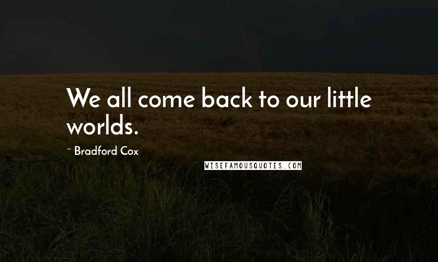 Bradford Cox Quotes: We all come back to our little worlds.
