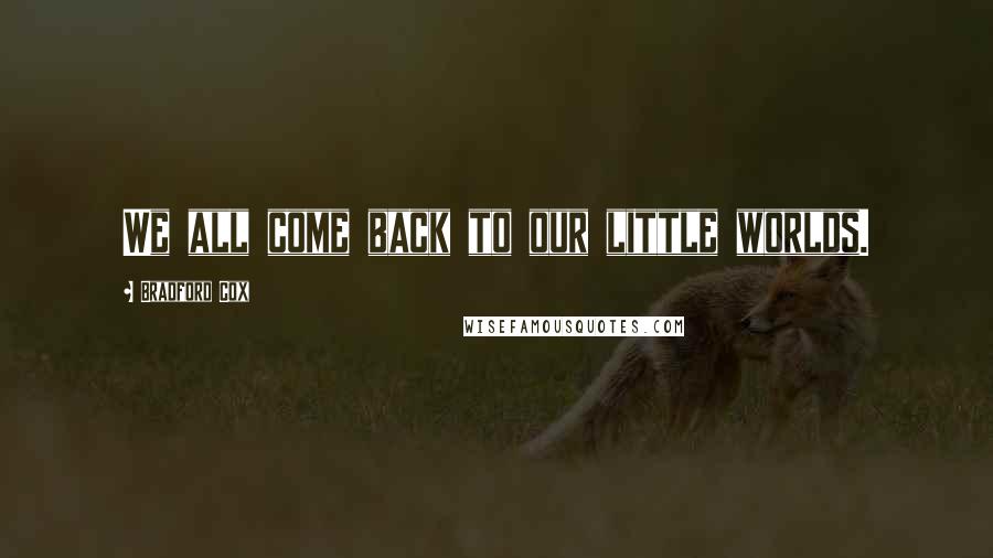 Bradford Cox Quotes: We all come back to our little worlds.