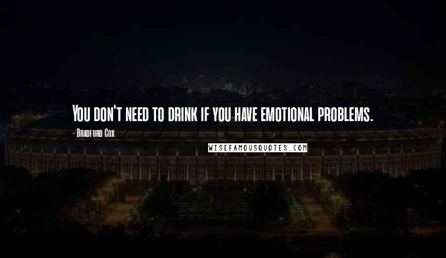 Bradford Cox Quotes: You don't need to drink if you have emotional problems.