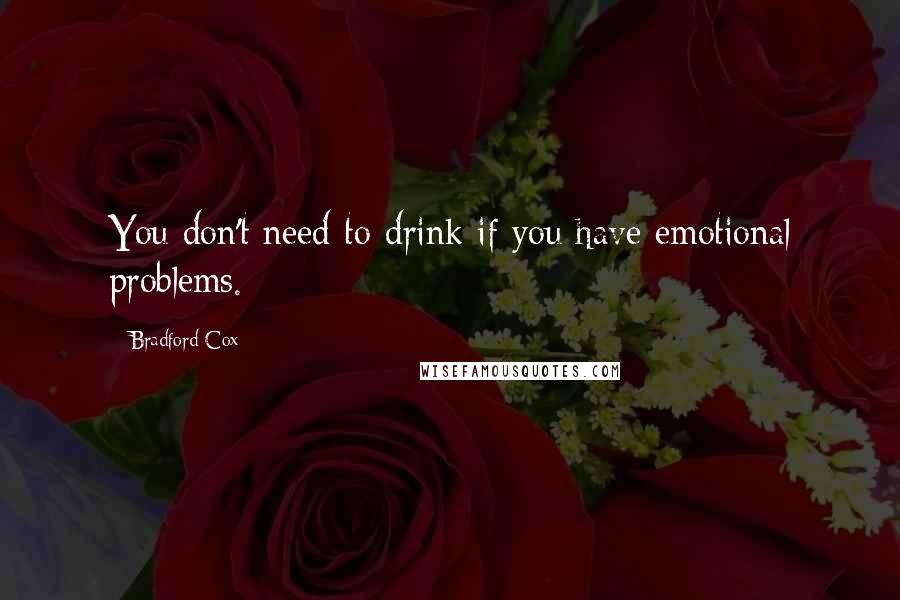 Bradford Cox Quotes: You don't need to drink if you have emotional problems.